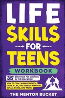 Life Skills For Teens Workbook - 35+ Essentials For Winning In The Real World...