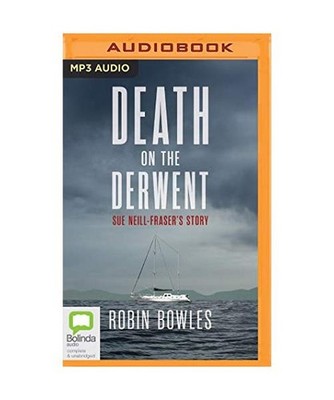 Death on the Derwent: Sue Neill-fraser's Story, Bowles, Robin
