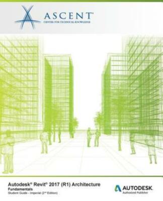 Autodesk Revit 2017 (R1): Architecture Fundamentals - Imperial: Autodesk Au...