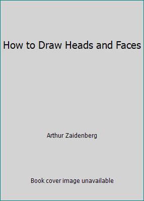 How to Draw Heads and Faces by Arthur Zaidenberg