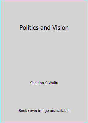 Politics and Vision by Sheldon S Wolin