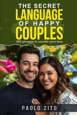 The Secret Language of Happy Couples: 365 phrases to nourish your love by Paolo