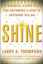 Shine : A Powerful 4-Step Plan for Becoming a Star in Anything Yo