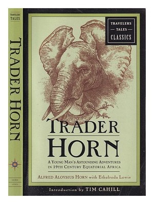 Lewis, Ethelreda Trader Horn : A Young Man's Astounding Adventures IN 19th Centu