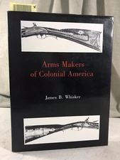 Arms Makers of Colonial America by Whisker Guns Rifles Muzzle Loaders Gunsmiths