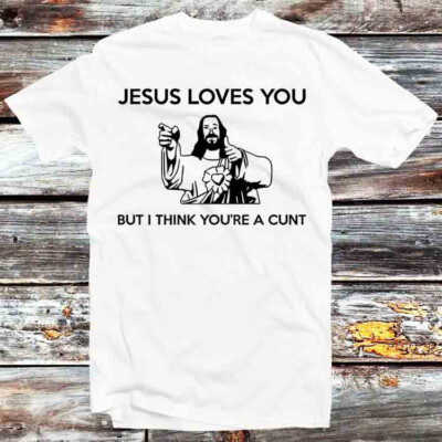 Jesus liebt dich, aber ich denke, du bist ein C#nt beleidigend lustig unhöflich T-Shirt B593
