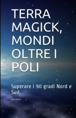 TERRA MAGICK, MONDI OLTRE I POLI: SUPERARE I 90 GRADI NORD E SUD, Brand New, ...