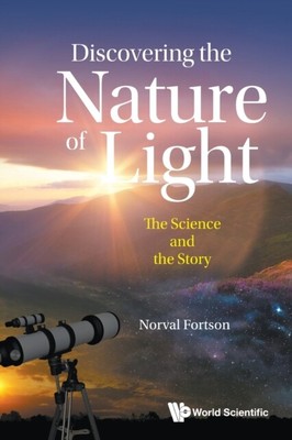 Die Natur des Lichts entdecken Die Wissenschaft und die Geschichte von Fortson Norval Uni