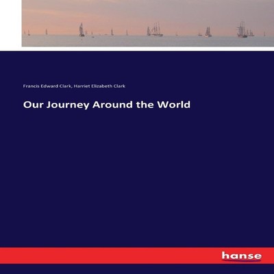 Our Journey Around the World Francis Edward Clark Paperback BoD T