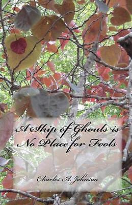 A Ship of Ghouls is No Place for Fools By Charles a Johnson - New Copy - 9781...