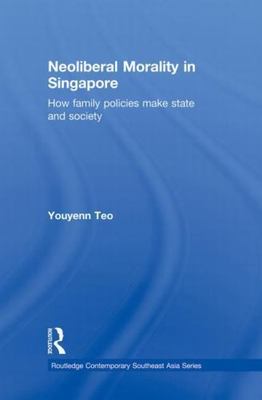 Neoliberal Morality in Singapore : How Family Policies Make State and Society...