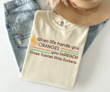 WHEN LIFE HANDS YOU ORANGES | FUNNY ANTI TRUMP TEE | FIGHT FASCISM T-SHIRT