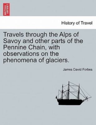 Travels through the Alps of Savoy and other parts of the Pennine Chain, with ...