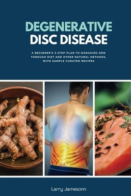 Degenerative Disc Disease: A Beginner's 3-Step Plan to Managing DDD Through ...