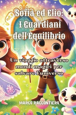 Sofia ed Elio: Un viaggio attraverso mondi magici per salvare l'universo by Marc