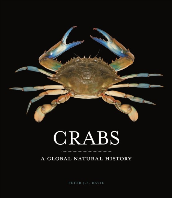 Crabs A Global Natural History by Peter J. F. Davie (Hardback Book)