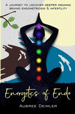 Energetics of Endo: A journey to uncover deeper meaning behind endometriosis and