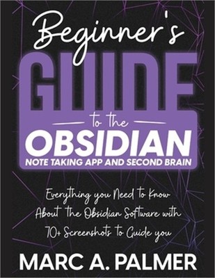 Beginner's Guide to the Obsidian Note Taking App and Second Brain: Everything yo