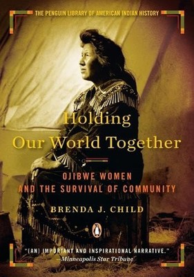 Holding Our World Together: Ojibwe ..., Child, Brenda J