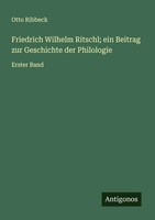Otto Ribbeck | Friedrich Wilhelm Ritschl; Ein Beitrag Zur Geschichte Der...