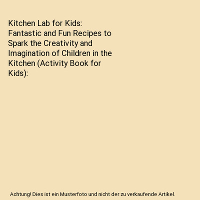 Kitchen Lab for Kids: Fantastic and Fun Recipes to Spark the Creativity and Imag