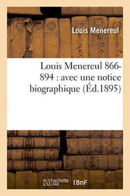 Louis Menereul 1866-1894 : avec une notice biographique                        