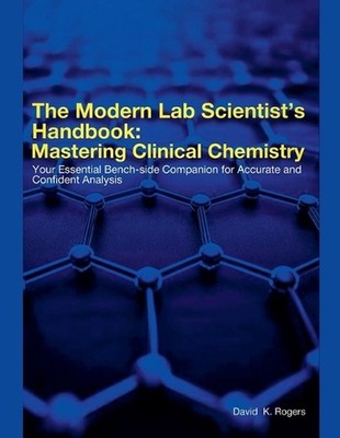 The Modern Lab Scientist's Handbook: Mastering Clinical Chemistry by David K. Ro