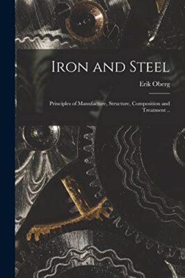 Oberg - Iron and Steel  Principles of Manufacture Structure Composit - X555z
