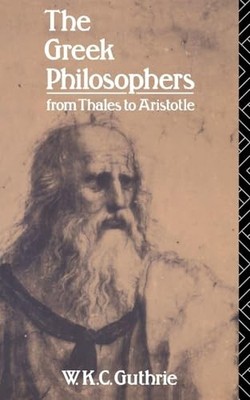 The Greek Philosophers: From Thales to Aristotle William Keith C