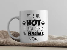 "I'm Still Hot, It Just Comes in Flashes Now" Funny Coffee Mug!