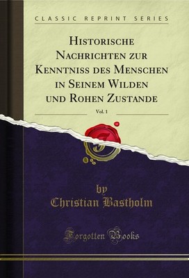 Historische Nachrichten zur Kenntniss des Menschen in Seinem Wilden und Rohen
