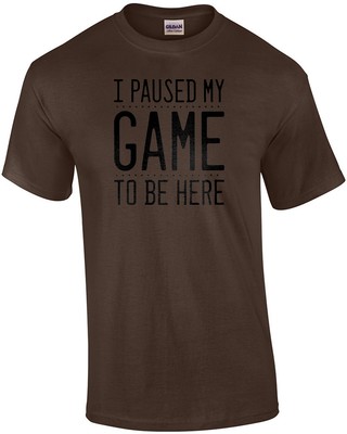 I Paused My Game To Be Here - Funny Gaming T-shirt