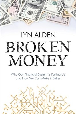 Broken Money: Why Our Financial System is..., Lyn Alden