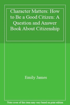 Character Matters: How to Be a Good Citizen: A Question and Answ