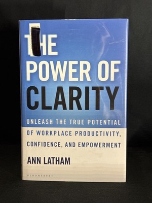 Power of Clarity : Unleash the True Potential of Workplace Productivity,...
