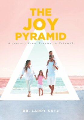 The Joy Pyramid: A Journey From Trauma to Triumph by Dr. Katz, Larry: New