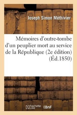 Mmoires d'Outre-Tombe d'Un Peuplier Mort Au Service de la Rpublique 2e dition by