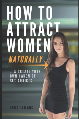 Lamarc - How to Attract Women Naturally  ...and Create Your Own Harem  - X555z