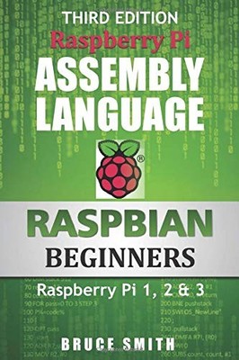 Raspberry Pi Assembly Language RASPBIAN Beginners: Hands On Guid
