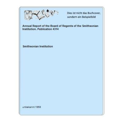 Annual Report of the Board of Regents of the Smithsonian Institution. Publicatio