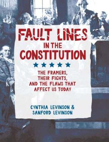 Fault Lines in the Constitution: The Framers, Their Fights, and the Flaws That