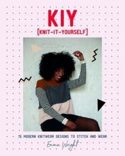KIY: Knit it Yourself: 15 Modern Sweater Designs to Stitch and Wear by