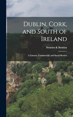 Dublin, Cork und Südirland: Eine literarische, kommerzielle und soziale Rezension