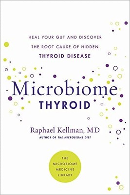 MICROBIOME THYROID: RESTORE YOUR GUT AND HEAL YOUR HIDDEN By Kellman Raphael Md