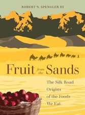 Fruit from the Sands: The Silk Road Origins of the Foods We Eat by Robert N. ...