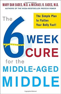 The 6-Week Cure for the Middle-Aged Middle: The Simple Plan to Flatten Your ...