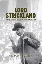 Lord Strickland: Plots and intrigue in colonial Malta by Victor Aquilina Hardcov