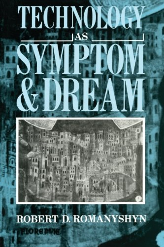 Technology as Symptom and Dream - Romanyshyn, Robert D.