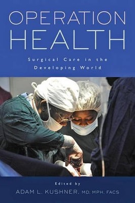 Operation Health: Surgical Care in the Developing World by Adam L. Kushner (Engl