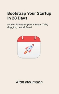 Bootstrap Your Startup in 28 Days: Insider Strategies from Altman, Thiel, Goggin